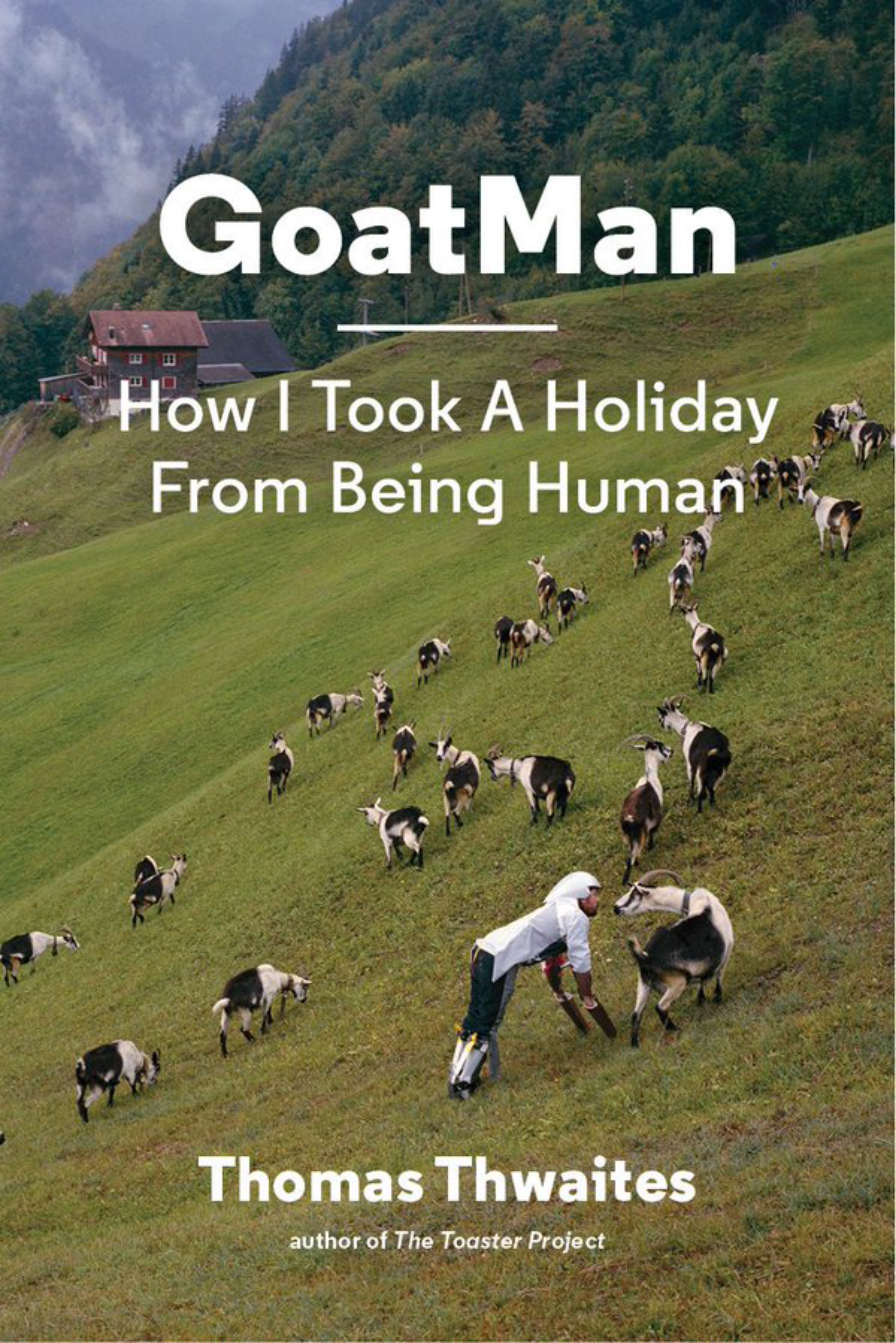 GoatMan: How I Took a Holiday from Being a Human by Thomas Thwaites Princeton Architectural Press, 2016 GoatMan: How I Took a Holiday from Being a Human by Thomas Thwaites Princeton Architectural Press, 2016